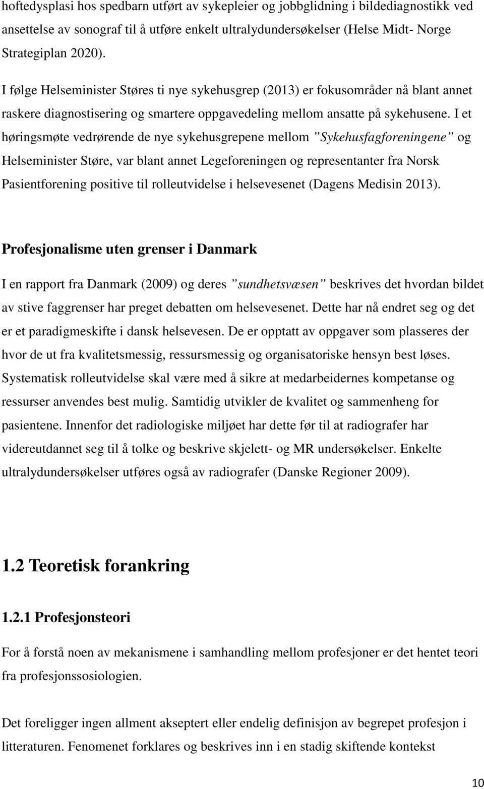 I et høringsmøte vedrørende de nye sykehusgrepene mellom Sykehusfagforeningene og Helseminister Støre, var blant annet Legeforeningen og representanter fra Norsk Pasientforening positive til