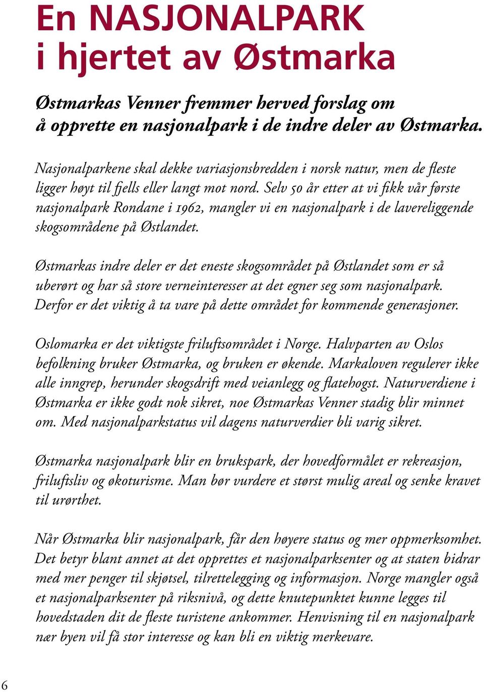 Selv 50 år etter at vi fikk vår første nasjonalpark Rondane i 1962, mangler vi en nasjonalpark i de lavereliggende skogsområdene på Østlandet.