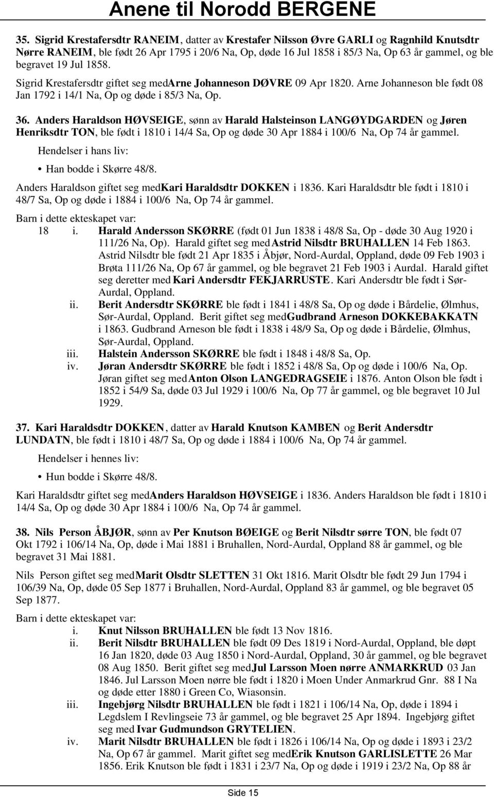 Anders Haraldson HØVSEIGE, sønn av Harald Halsteinson LANGØYDGARDEN og Jøren Henriksdtr TON, ble født i 1810 i 14/4 Sa, Op og døde 30 Apr 1884 i 100/6 Na, Op 74 år gammel.