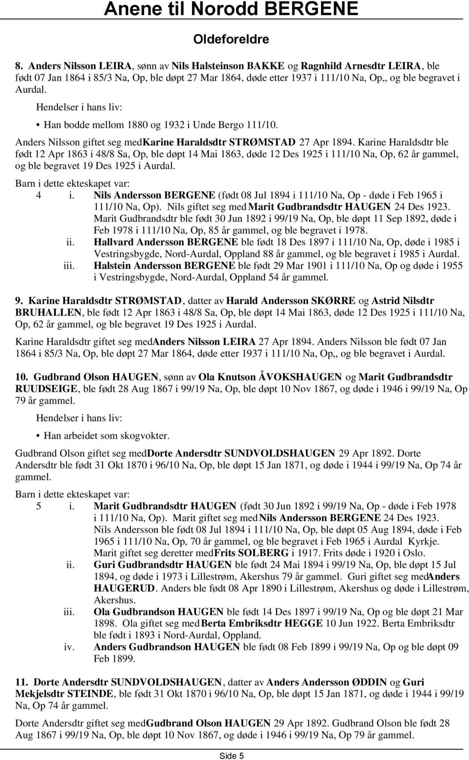 Hendelser i hans liv: Han bodde mellom 1880 og 1932 i Unde Bergo 111/10. Anders Nilsson giftet seg med Karine Haraldsdtr STRØMSTAD 27 Apr 1894.