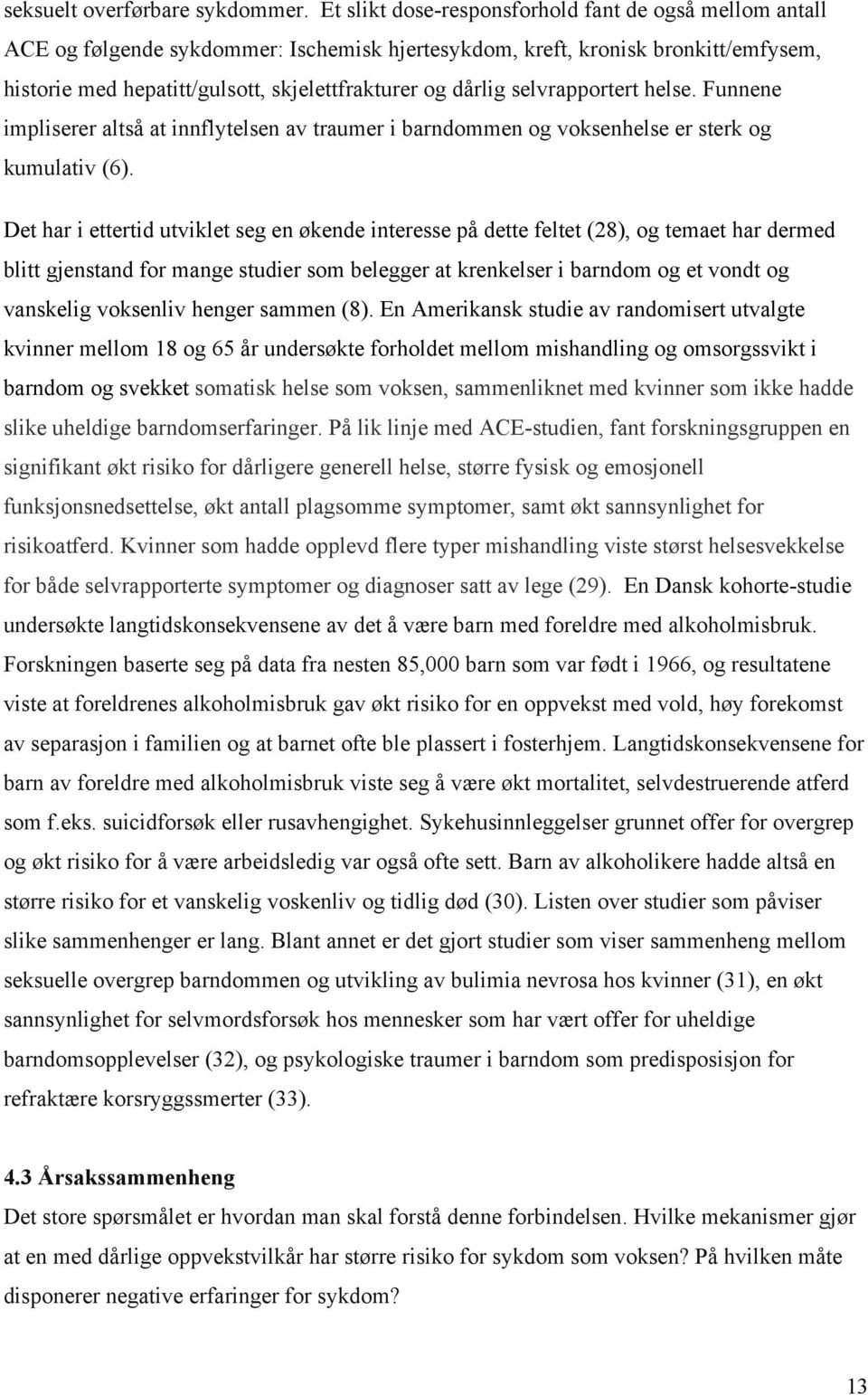 selvrapportert helse. Funnene impliserer altså at innflytelsen av traumer i barndommen og voksenhelse er sterk og kumulativ (6).