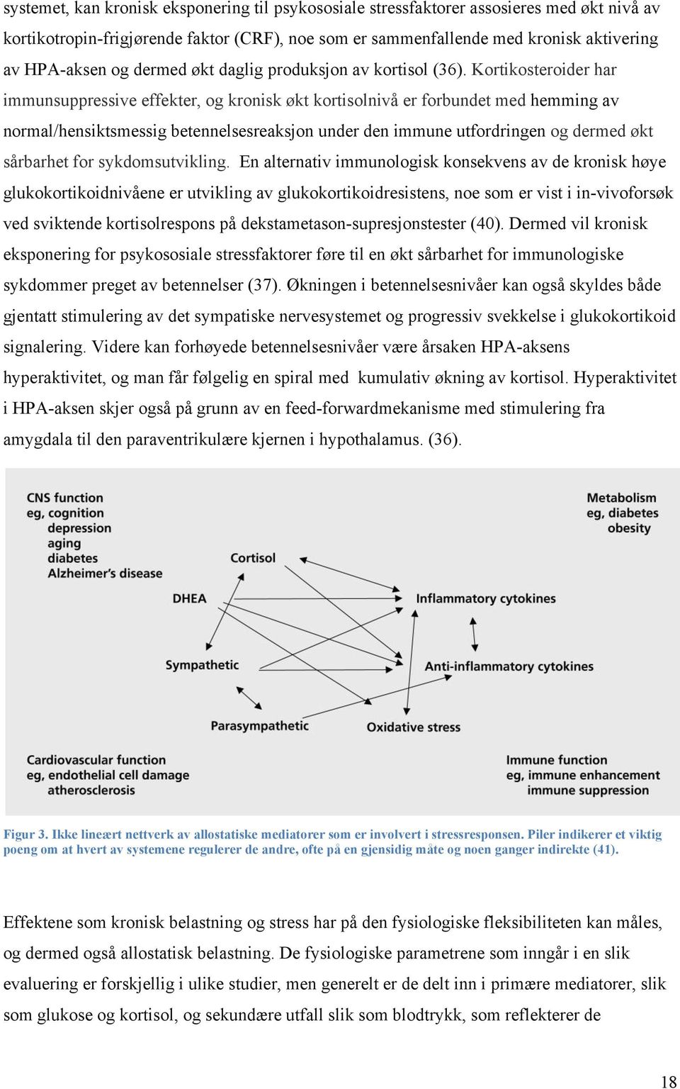 Kortikosteroider har immunsuppressive effekter, og kronisk økt kortisolnivå er forbundet med hemming av normal/hensiktsmessig betennelsesreaksjon under den immune utfordringen og dermed økt sårbarhet