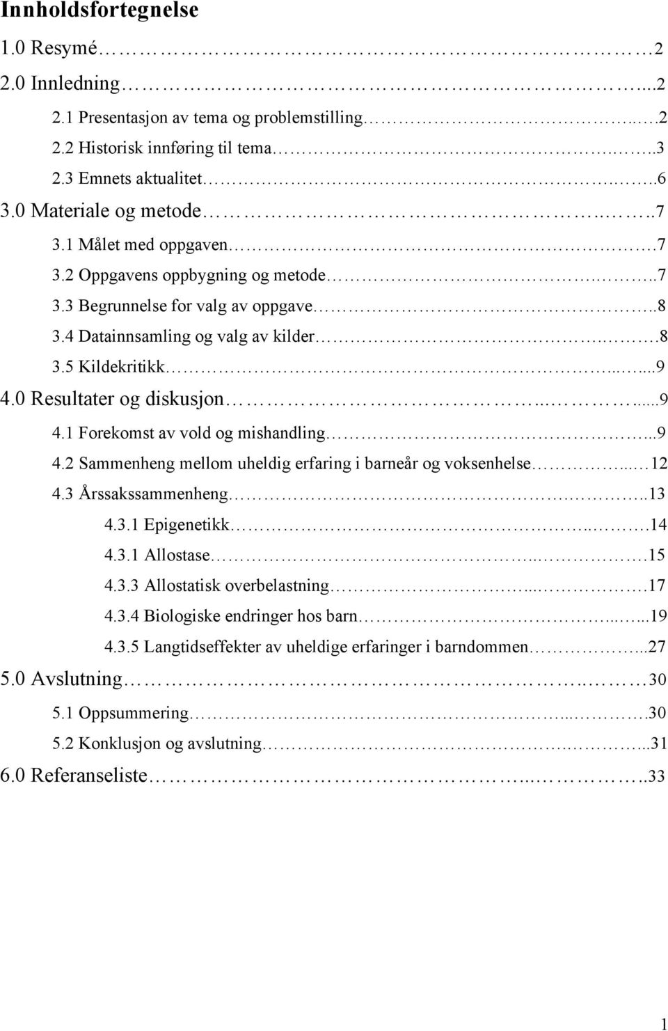 0 Resultater og diskusjon......9 4.1 Forekomst av vold og mishandling...9 4.2 Sammenheng mellom uheldig erfaring i barneår og voksenhelse... 12 4.3 Årssakssammenheng...13 4.3.1 Epigenetikk...14 4.3.1 Allostase.