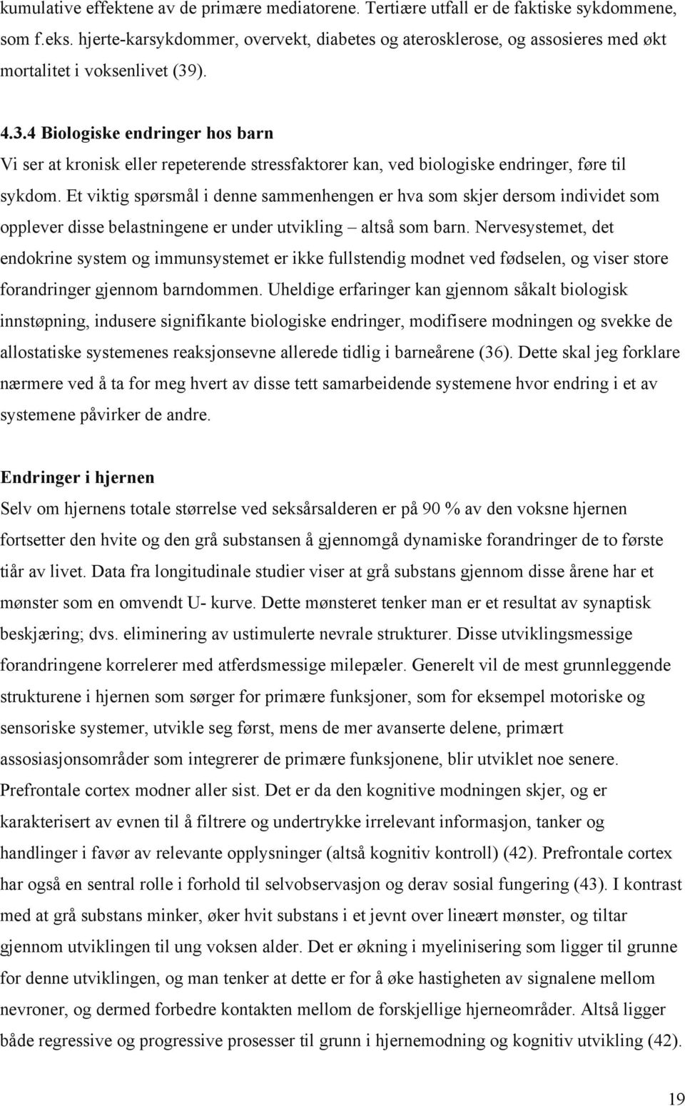 ). 4.3.4 Biologiske endringer hos barn Vi ser at kronisk eller repeterende stressfaktorer kan, ved biologiske endringer, føre til sykdom.