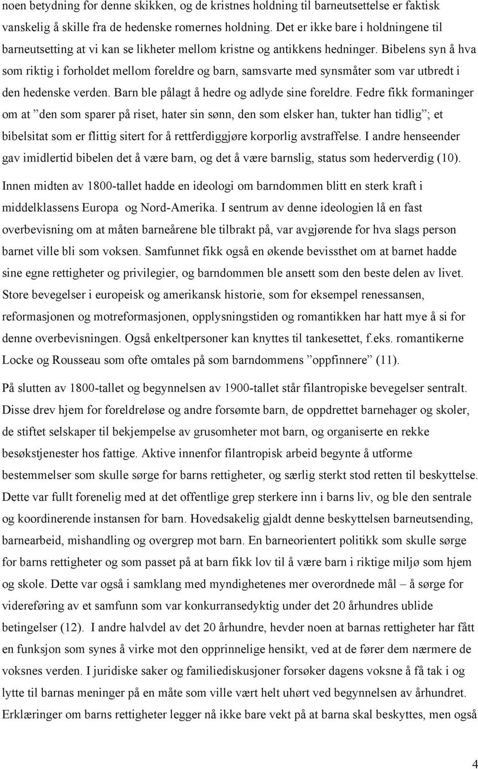 Bibelens syn å hva som riktig i forholdet mellom foreldre og barn, samsvarte med synsmåter som var utbredt i den hedenske verden. Barn ble pålagt å hedre og adlyde sine foreldre.