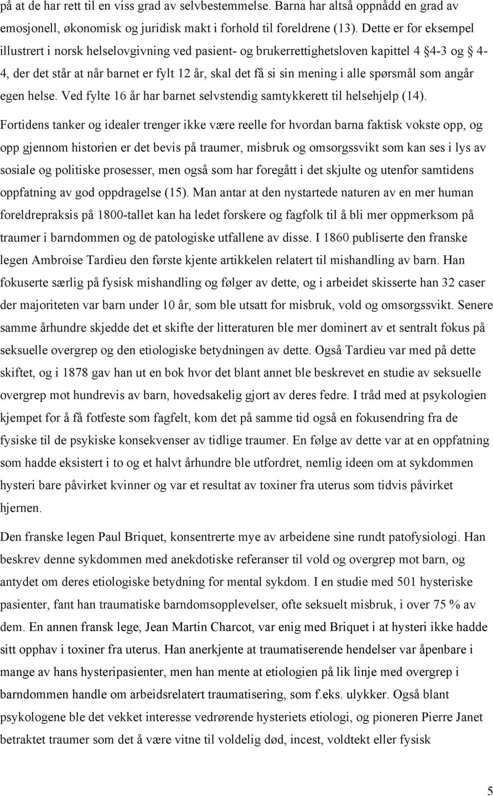 spørsmål som angår egen helse. Ved fylte 16 år har barnet selvstendig samtykkerett til helsehjelp (14).