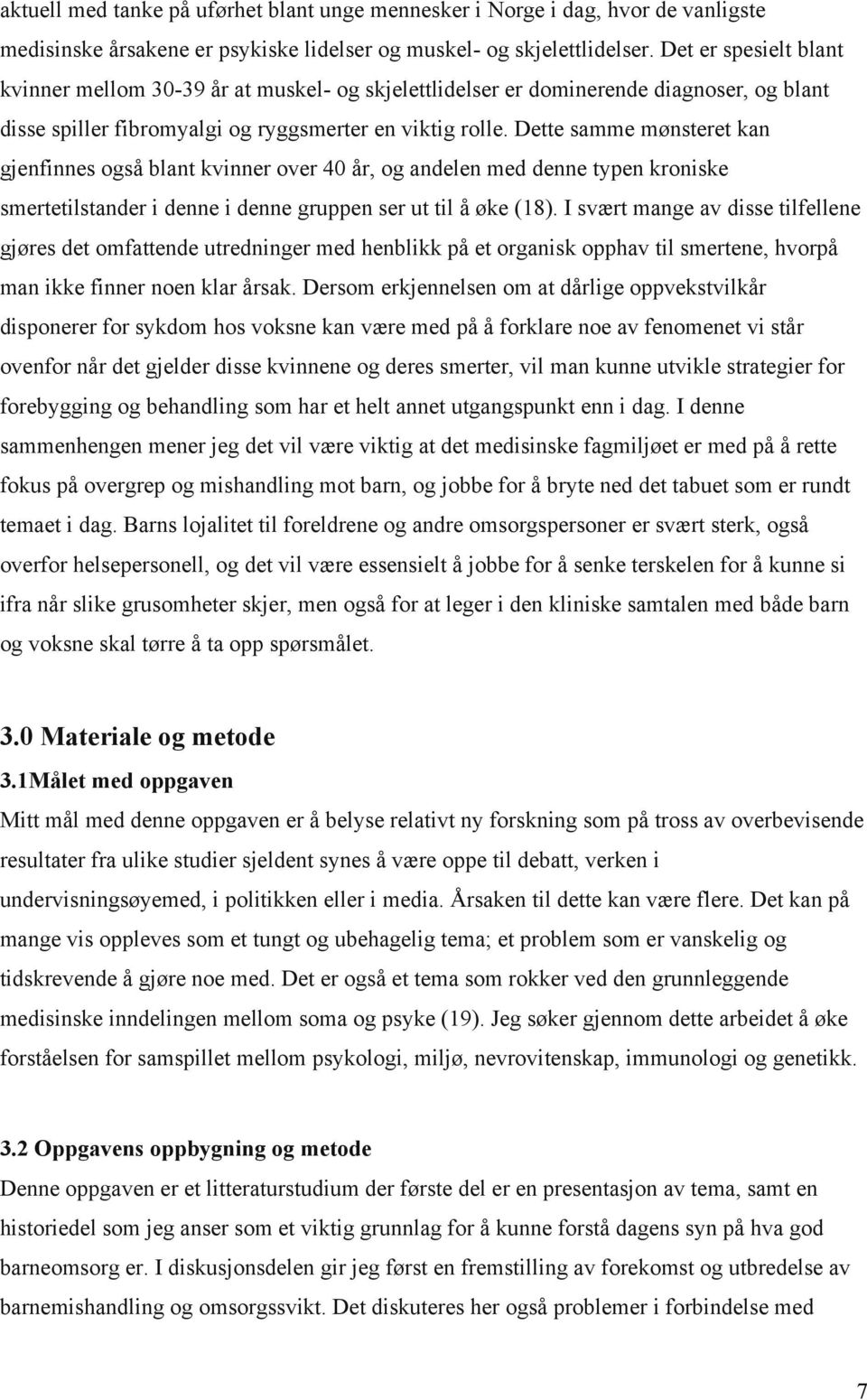 Dette samme mønsteret kan gjenfinnes også blant kvinner over 40 år, og andelen med denne typen kroniske smertetilstander i denne i denne gruppen ser ut til å øke (18).