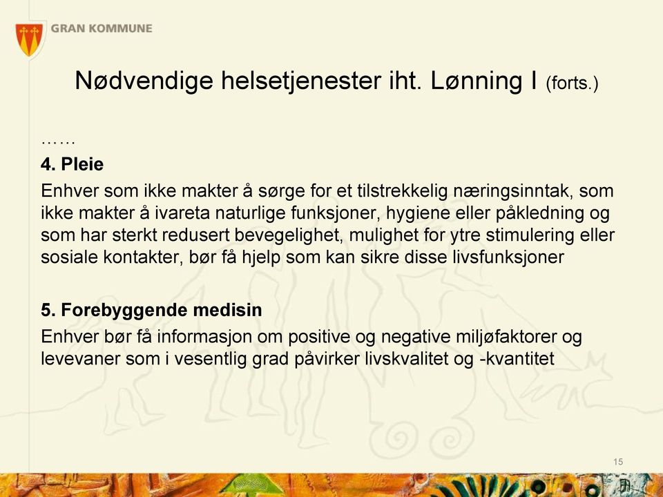 hygiene eller påkledning og som har sterkt redusert bevegelighet, mulighet for ytre stimulering eller sosiale kontakter, bør