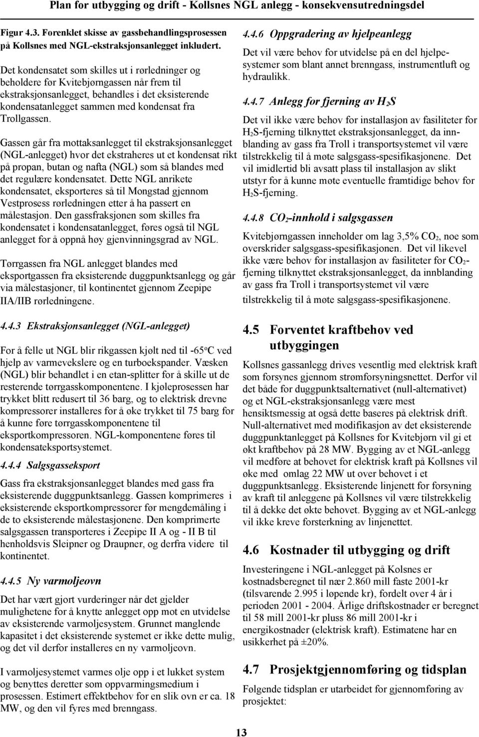 Gassen går fra mottaksanlegget til ekstraksjonsanlegget (NGL-anlegget) hvor det ekstraheres ut et kondensat rikt på propan, butan og nafta (NGL) som så blandes med det regulære kondensatet.