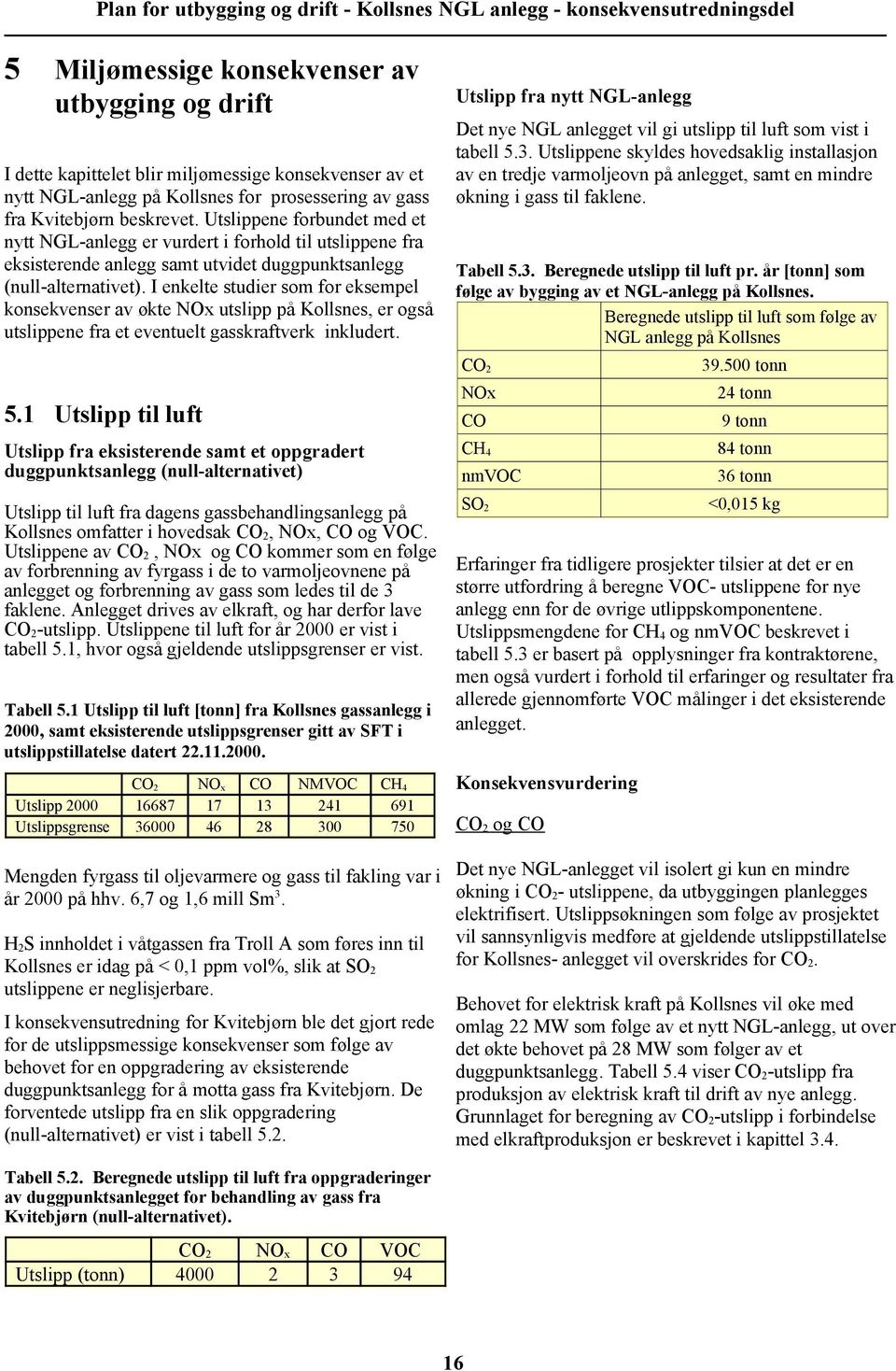 I enkelte studier som for eksempel konsekvenser av økte NOx utslipp på Kollsnes, er også utslippene fra et eventuelt gasskraftverk inkludert. 5.