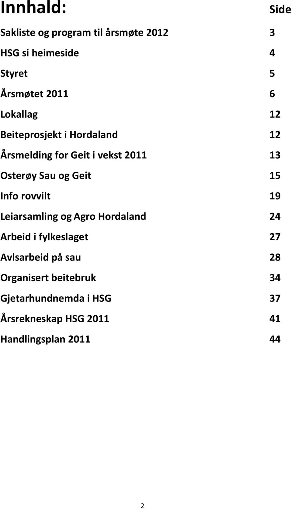 15 Info rovvilt 19 Leiarsamling og Agro Hordaland 24 Arbeid i fylkeslaget 27 Avlsarbeid på sau 28