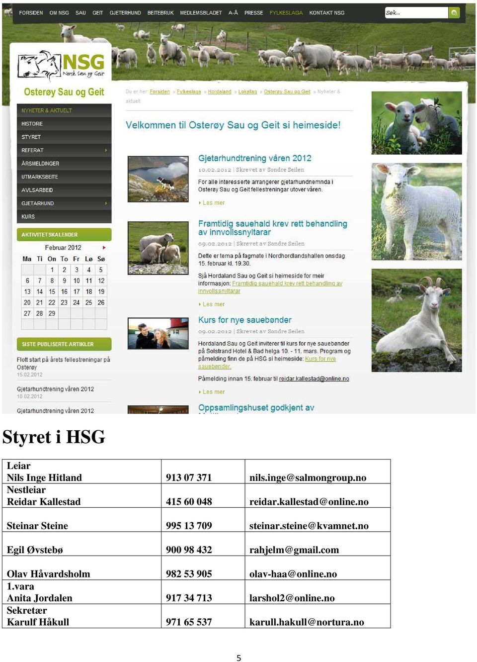 no Steinar Steine 995 13 709 steinar.steine@kvamnet.no Egil Øvstebø 900 98 432 rahjelm@gmail.