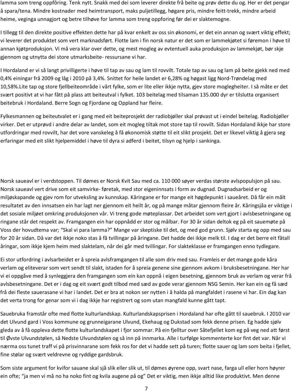 I tillegg til den direkte positive effekten dette har på kvar enkelt av oss sin økonomi, er det ein annan og svært viktig effekt; vi leverer det produktet som vert marknadsført.