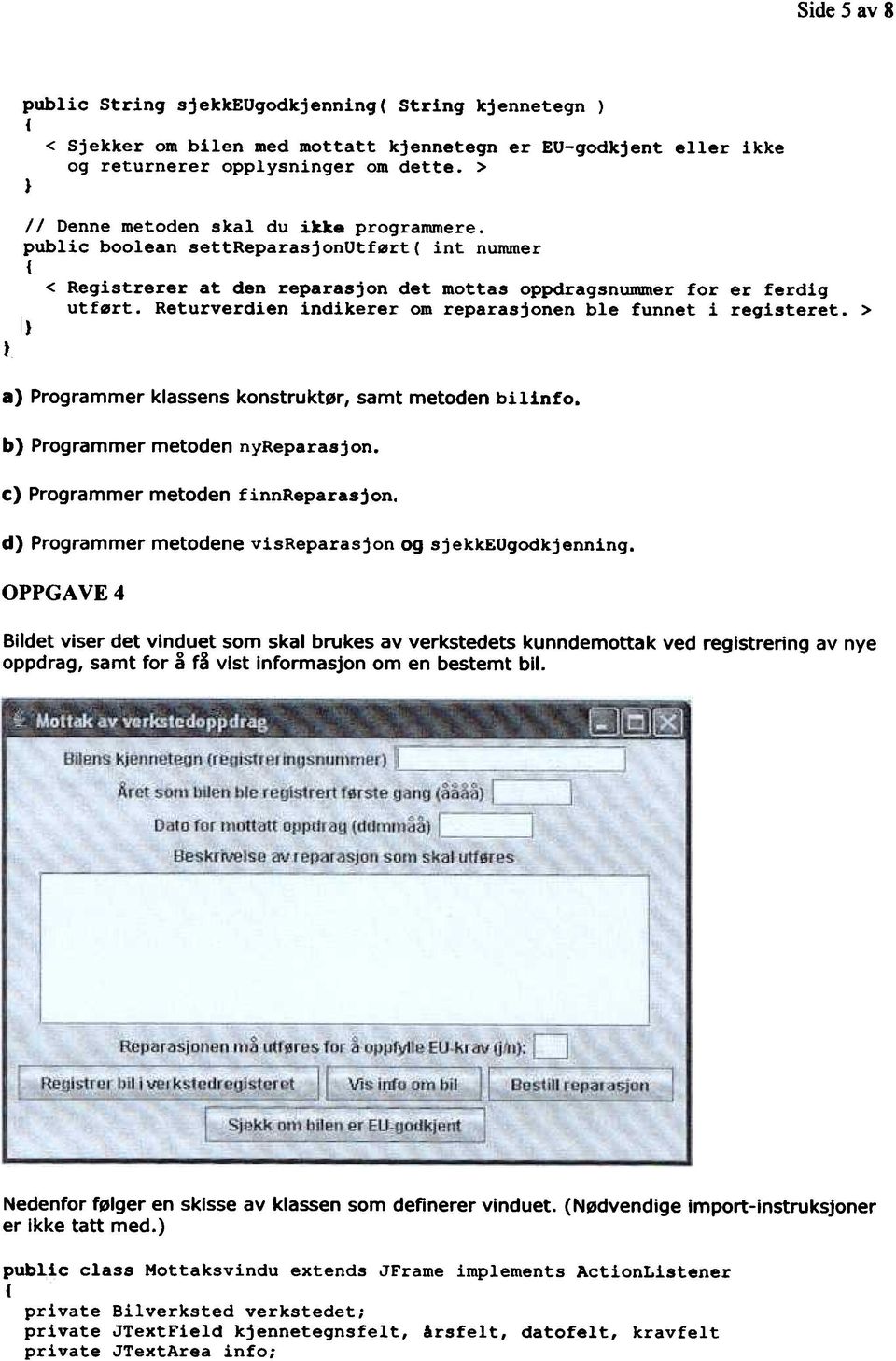 Returverdien indikerer om reparasjonen ble funnet i registeret. > a) Programmer klassens konstruktør, samt metoden bilinfo. b) Programmer metoden nyreparasjon. c) Programmer metoden finnreparasjon.