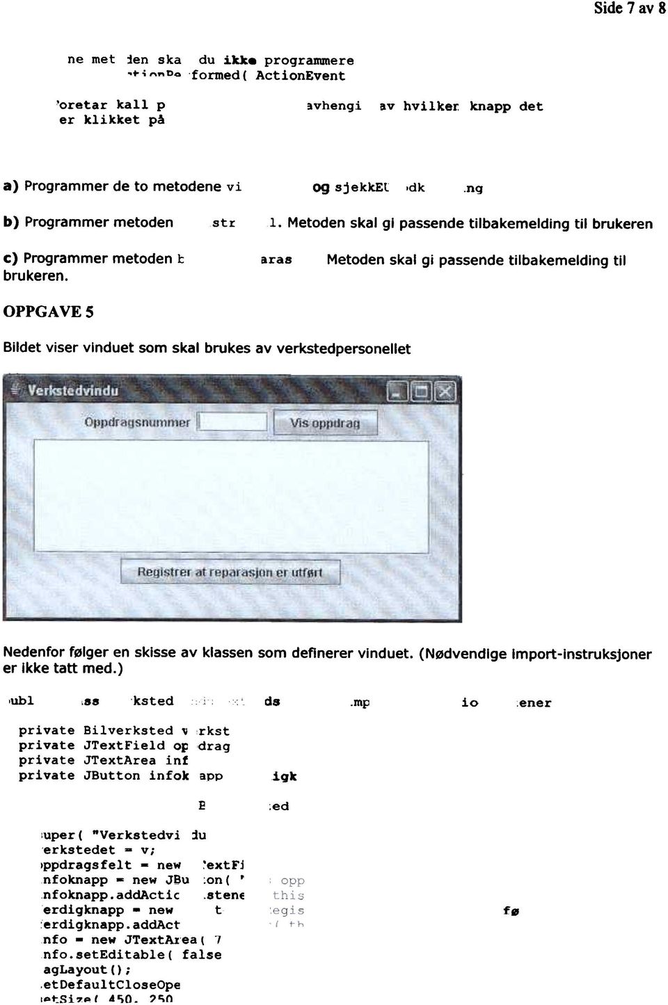 aras Metoden skal gi passende tilbakemelding til OPPGAVES Bildet viser vinduet som skal brukes av verkstedpersonellet OPPdragSnUmmerr J ~ ~ Nedenfor følger en skisse av klassen som definerer vinduet.