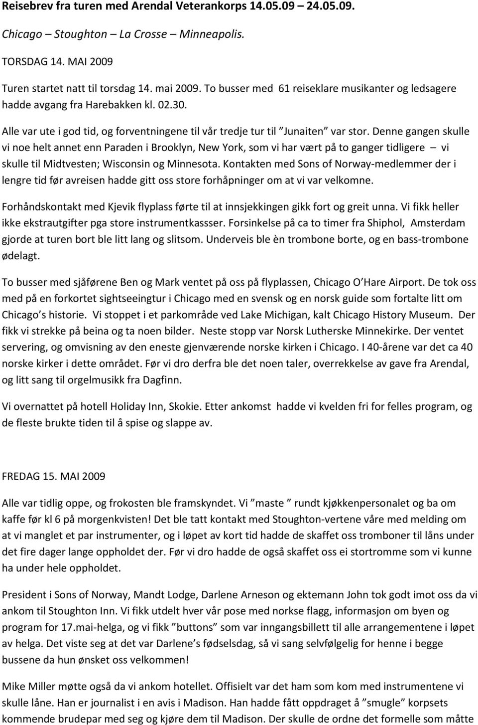 Denne gangen skulle vi noe helt annet enn Paraden i Brooklyn, New York, som vi har vært på to ganger tidligere vi skulle til Midtvesten; Wisconsin og Minnesota.