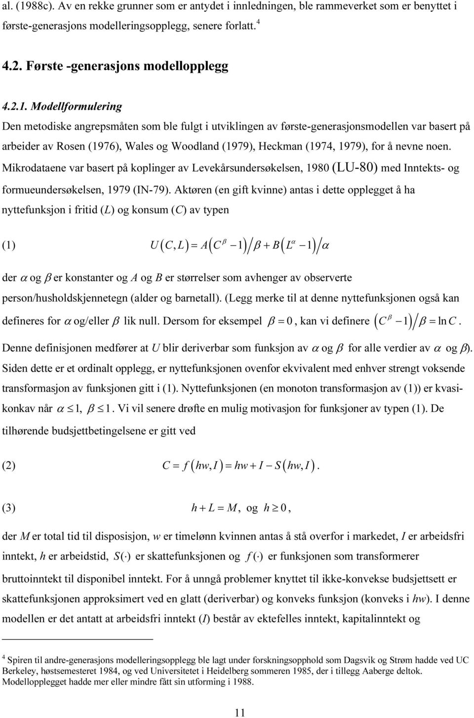 Modellformulering Den metodiske angrepsmåten som ble fulgt i utviklingen av første-generasjonsmodellen var basert på arbeider av Rosen (1976), Wales og Woodland (1979), Heckman (1974, 1979), for å