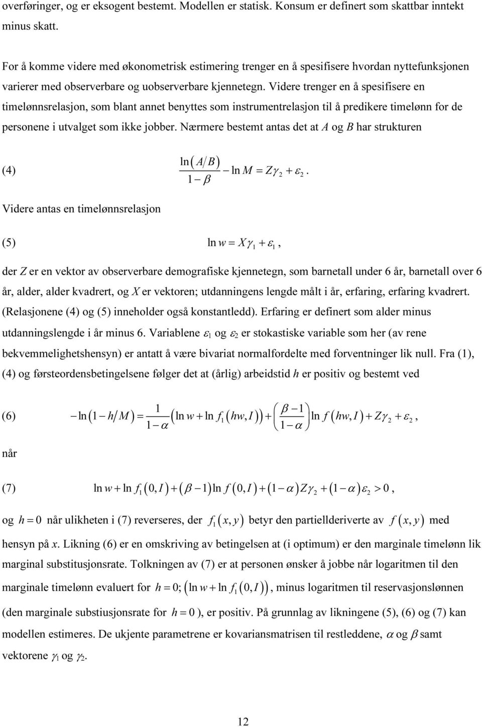 Videre trenger en å spesifisere en timelønnsrelasjon, som blant annet benyttes som instrumentrelasjon til å predikere timelønn for de personene i utvalget som ikke jobber.