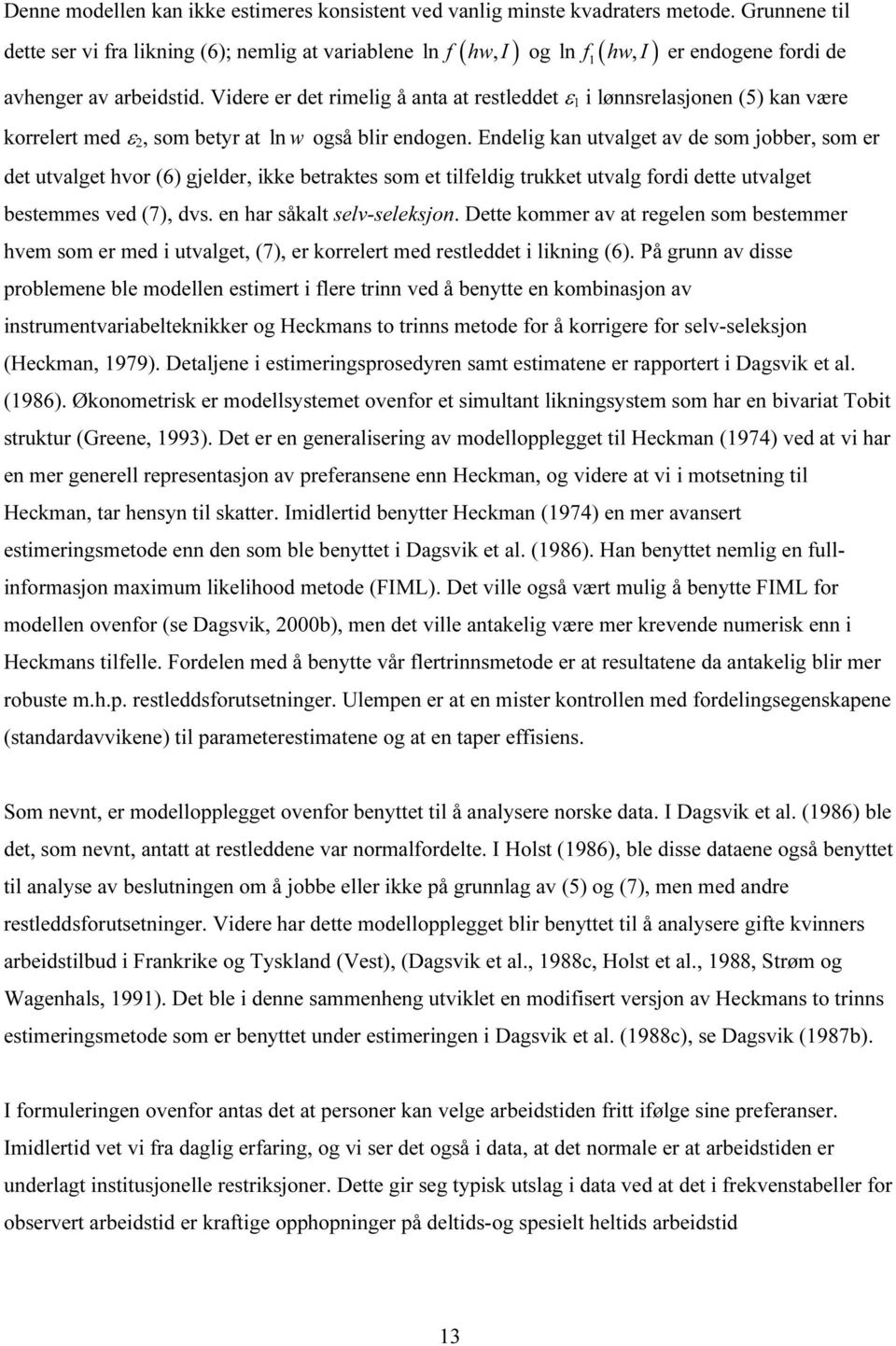 Videre er det rimelig å anta at restleddet ε 1 i lønnsrelasjonen (5) kan være korrelert med ε 2, som betyr at ln w også blir endogen.