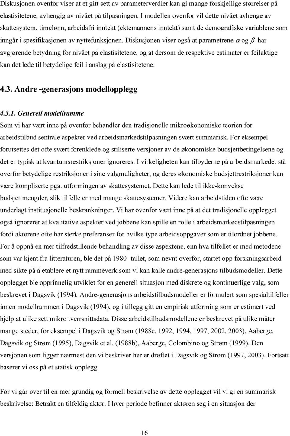 Diskusjonen viser også at parametrene α og β har avgjørende betydning for nivået på elastisitetene, og at dersom de respektive estimater er feilaktige kan det lede til betydelige feil i anslag på