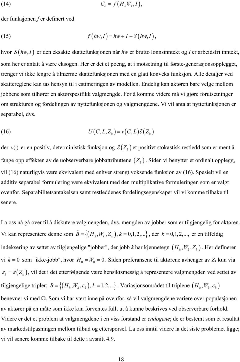 Alle detaljer ved skattereglene kan tas hensyn til i estimeringen av modellen. Endelig kan aktøren bare velge mellom jobbene som tilhører en aktørspesifikk valgmengde.