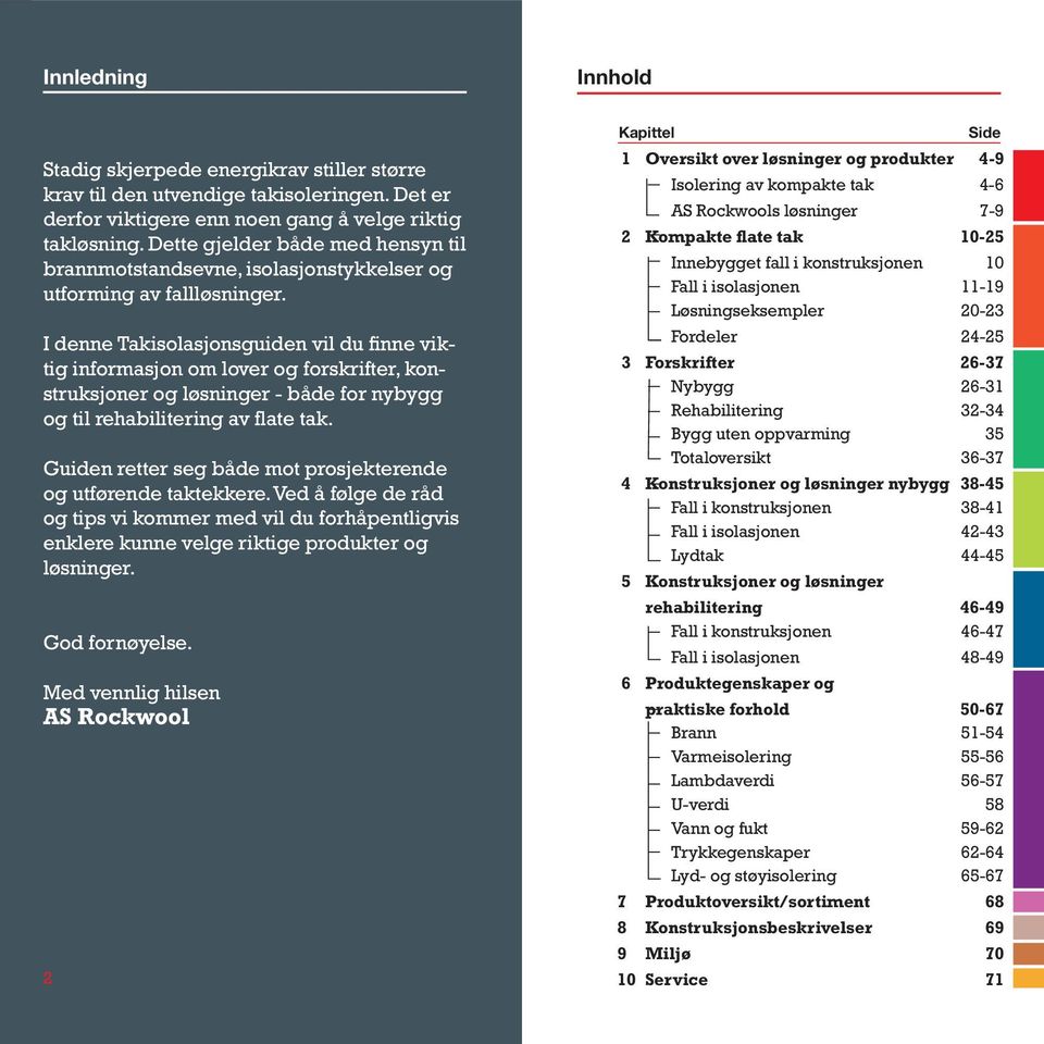 I denne Takisolasjonsguiden vil du finne viktig informasjon om lover og forskrifter, konstruksjoner og løsninger - både for nybygg og til rehabilitering av flate tak.