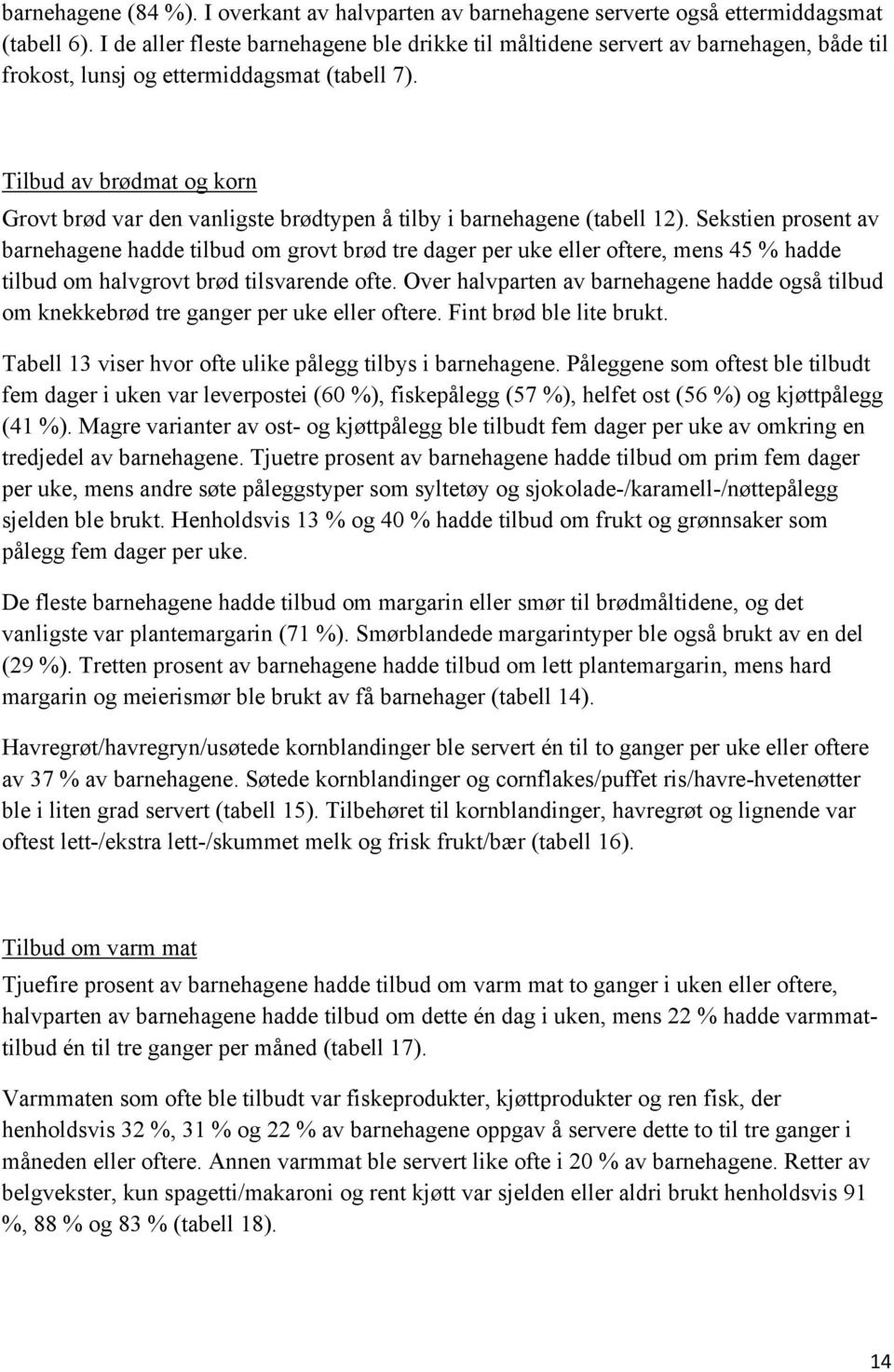 Tilbud av brødmat og korn Grovt brød var den vanligste brødtypen å tilby i barnehagene (tabell 12).