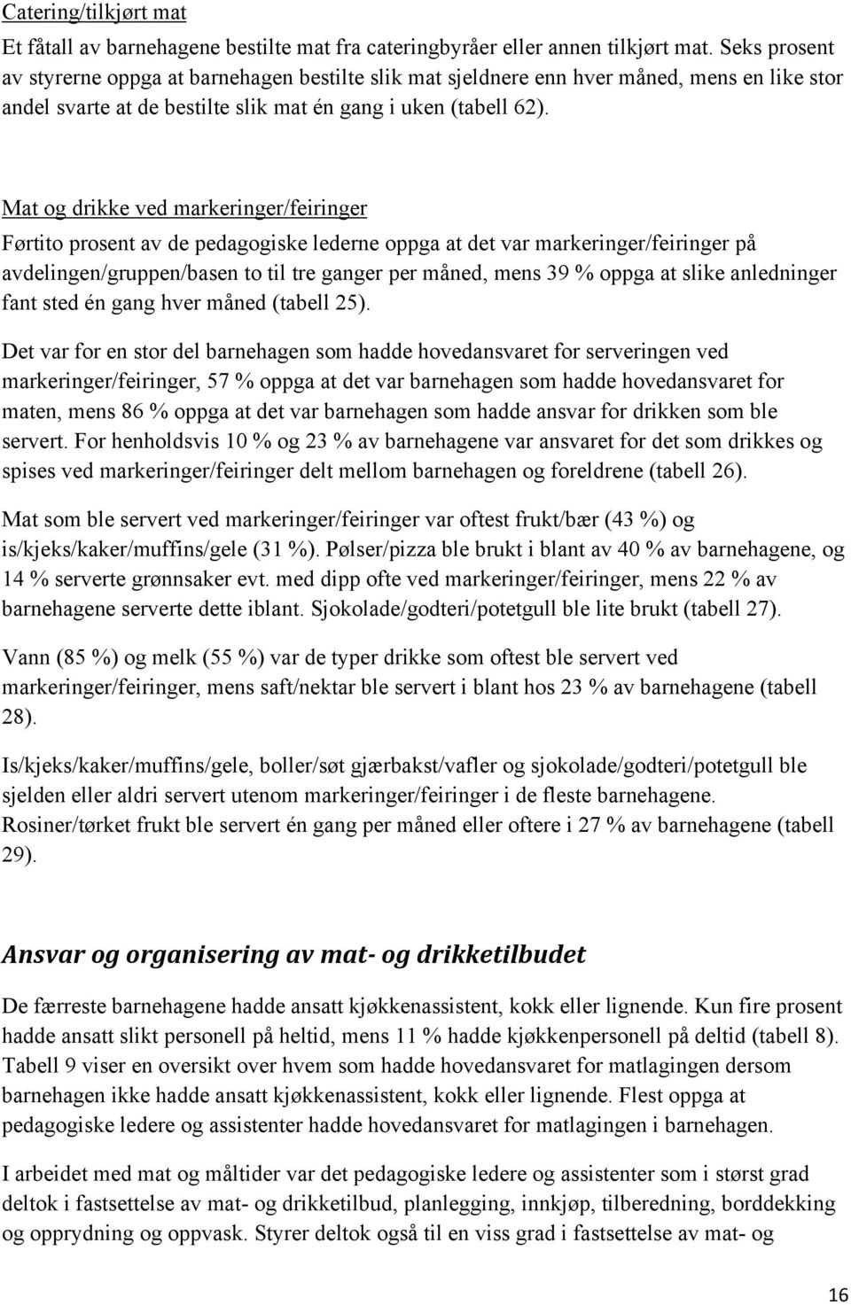 Mat og drikke ved markeringer/feiringer Førtito prosent av de pedagogiske lederne oppga at det var markeringer/feiringer på avdelingen/gruppen/basen to til tre ganger per måned, mens 39 % oppga at