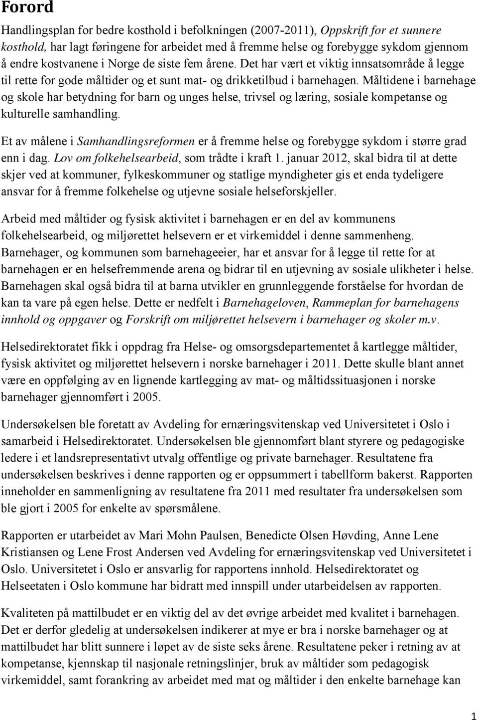 Måltidene i barnehage og skole har betydning for barn og unges helse, trivsel og læring, sosiale kompetanse og kulturelle samhandling.