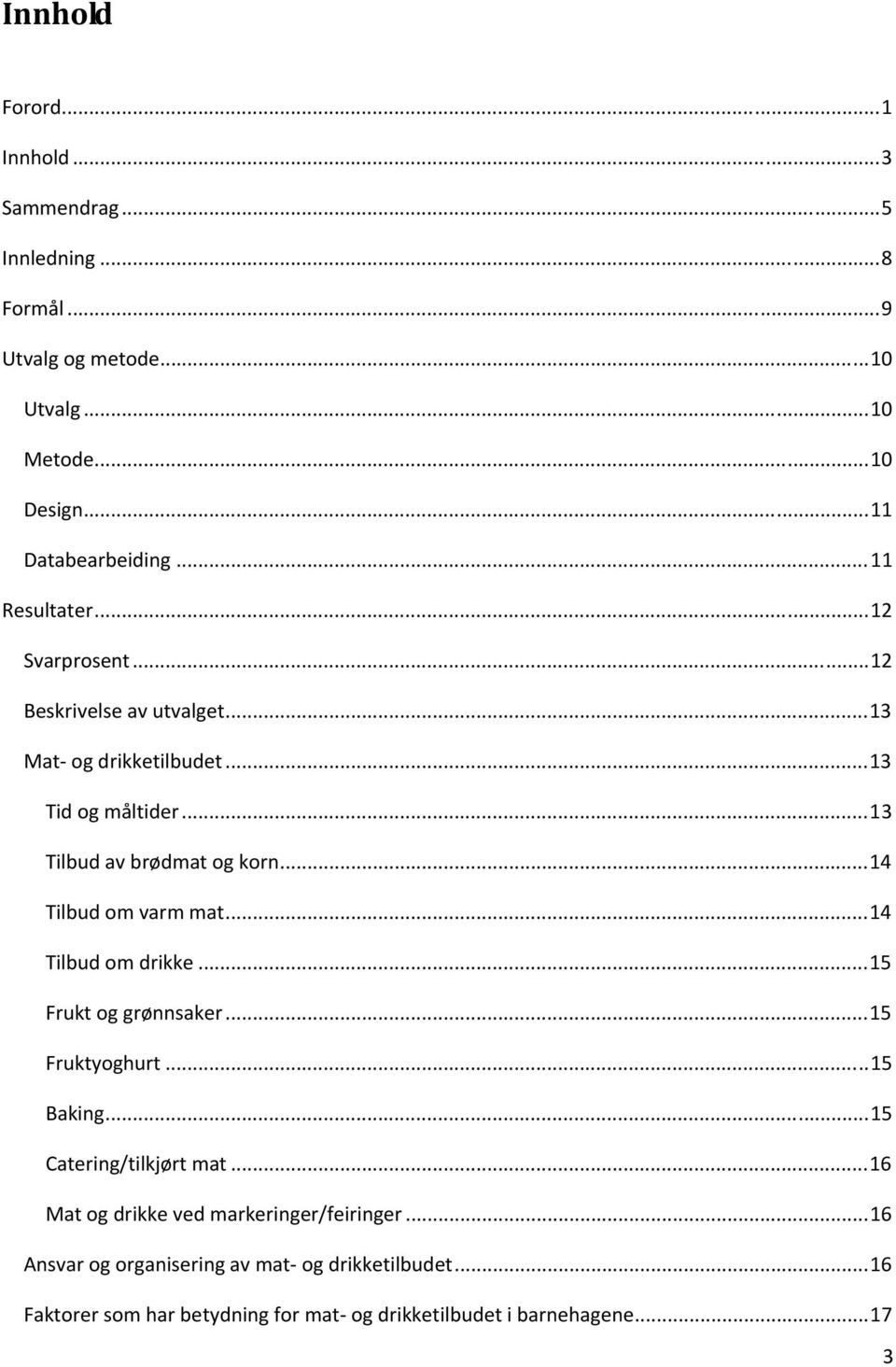 ..14 Tilbud om varm mat...14 Tilbud om drikke...15 Frukt og grønnsaker...15 Fruktyoghurt...15 Baking...15 Catering/tilkjørt mat.