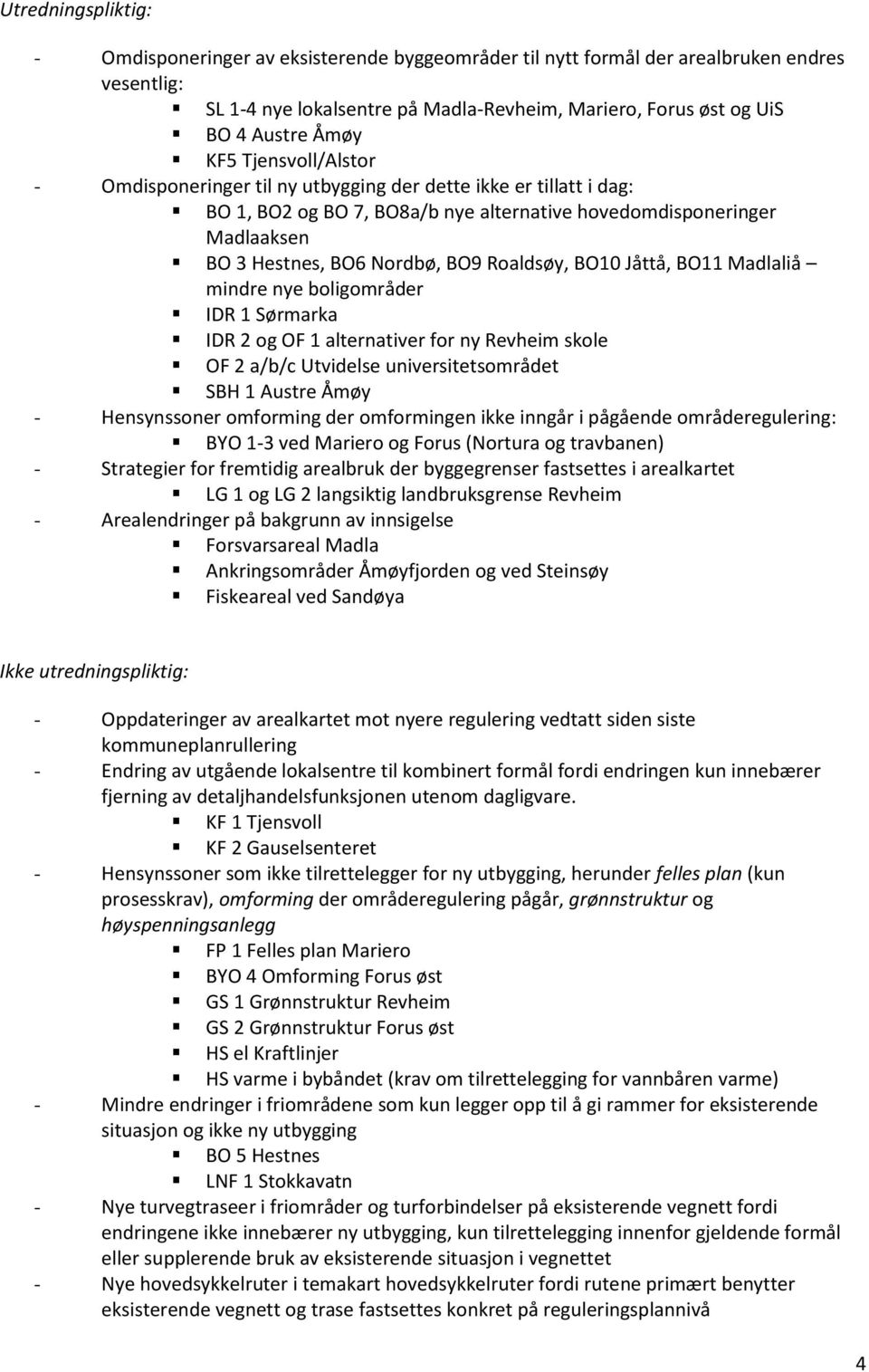 Roaldsøy, BO10 Jåttå, BO11 Madlaliå mindre nye boligområder IDR 1 Sørmarka IDR 2 og OF 1 alternativer for ny Revheim skole OF 2 a/b/c Utvidelse universitetsområdet SBH 1 Austre Åmøy - Hensynssoner