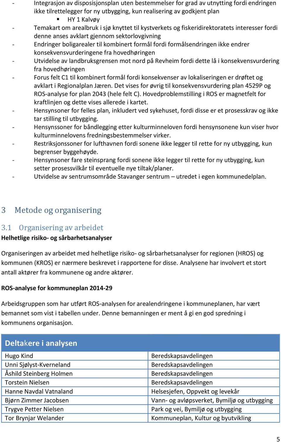 konsekvensvurderingene fra hovedhøringen - Utvidelse av landbruksgrensen mot nord på Revheim fordi dette lå i konsekvensvurdering fra hovedhøringen - Forus felt C1 til kombinert formål fordi