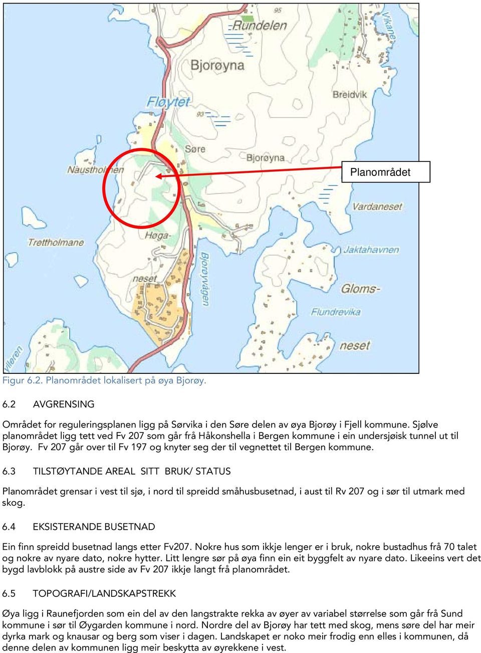 6.3 TILSTØYTANDE AREAL SITT BRUK/ STATUS Planområdet grensar i vest til sjø, i nord til spreidd småhusbusetnad, i aust til Rv 207 og i sør til utmark med skog. 6.