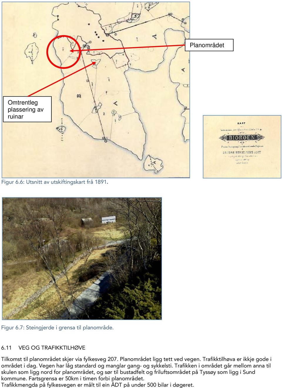 Trafikken i området går mellom anna til skulen som ligg nord for planområdet, og sør til bustadfelt og friluftsområdet på Tyssøy som ligg i Sund kommune.