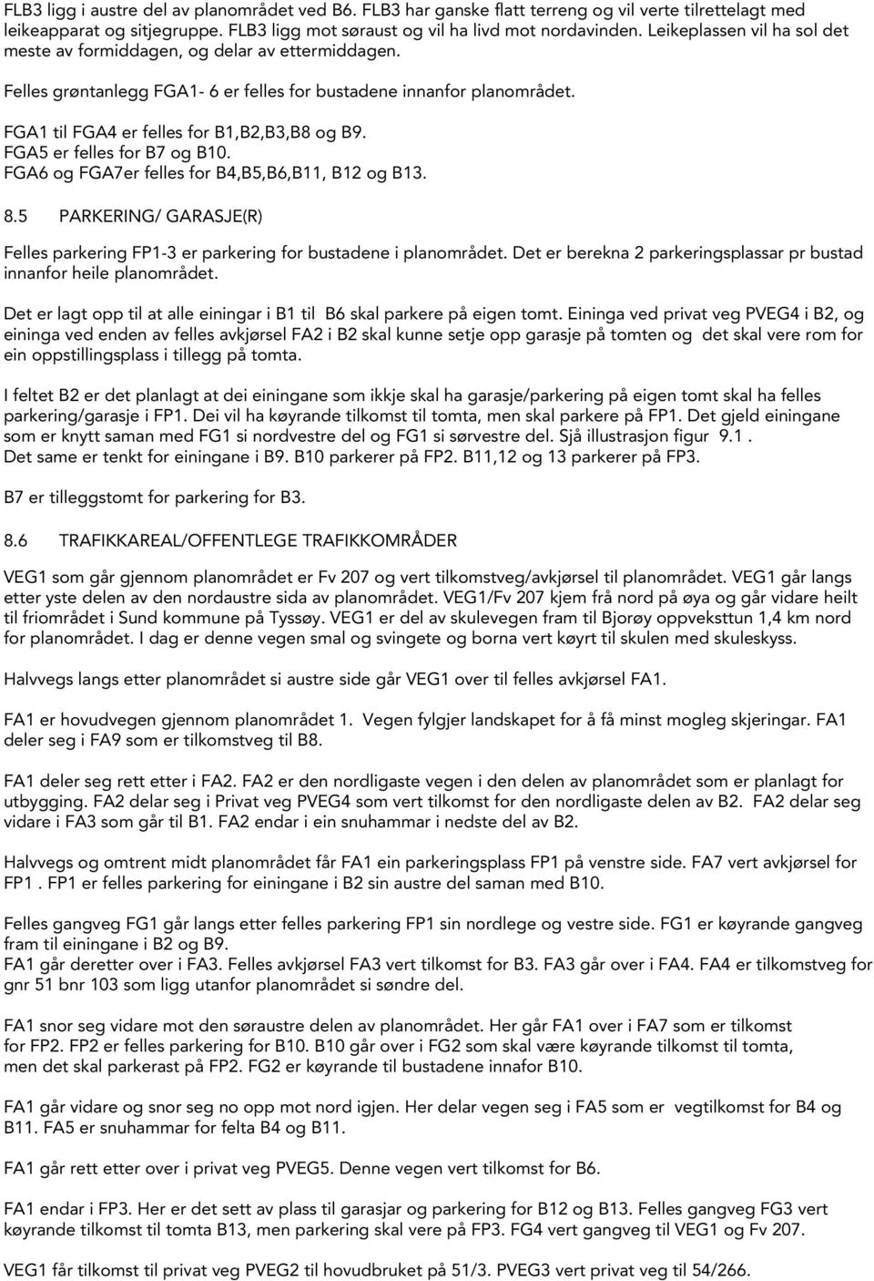 FGA5 er felles for B7 og B10. FGA6 og FGA7er felles for B4,B5,B6,B11, B12 og B13. 8.5 PARKERING/ GARASJE(R) Felles parkering FP1-3 er parkering for bustadene i planområdet.