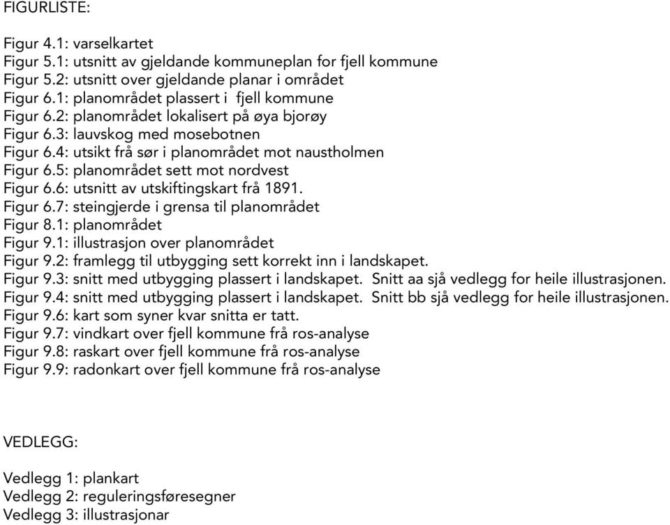 5: planområdet sett mot nordvest Figur 6.6: utsnitt av utskiftingskart frå 1891. Figur 6.7: steingjerde i grensa til planområdet Figur 8.1: planområdet Figur 9.