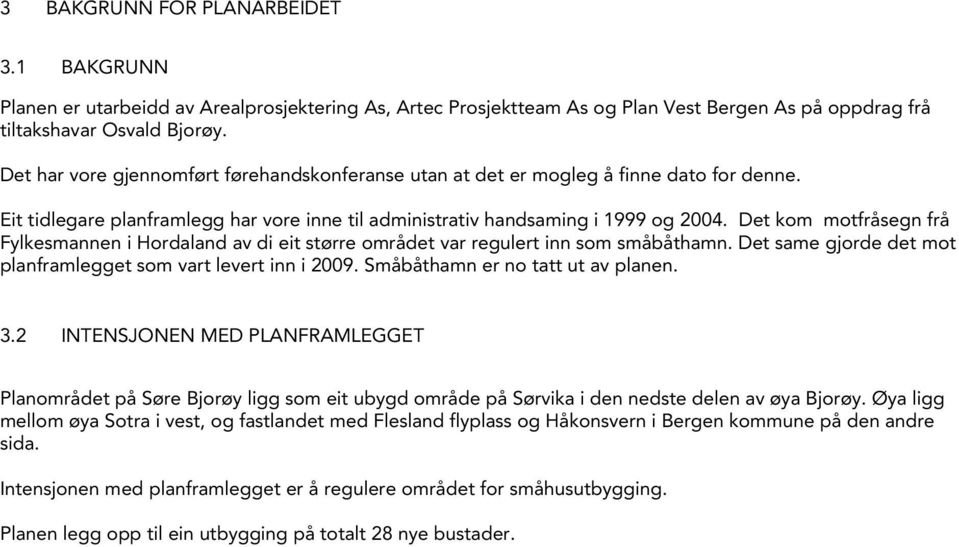 Det kom motfråsegn frå Fylkesmannen i Hordaland av di eit større området var regulert inn som småbåthamn. Det same gjorde det mot planframlegget som vart levert inn i 2009.