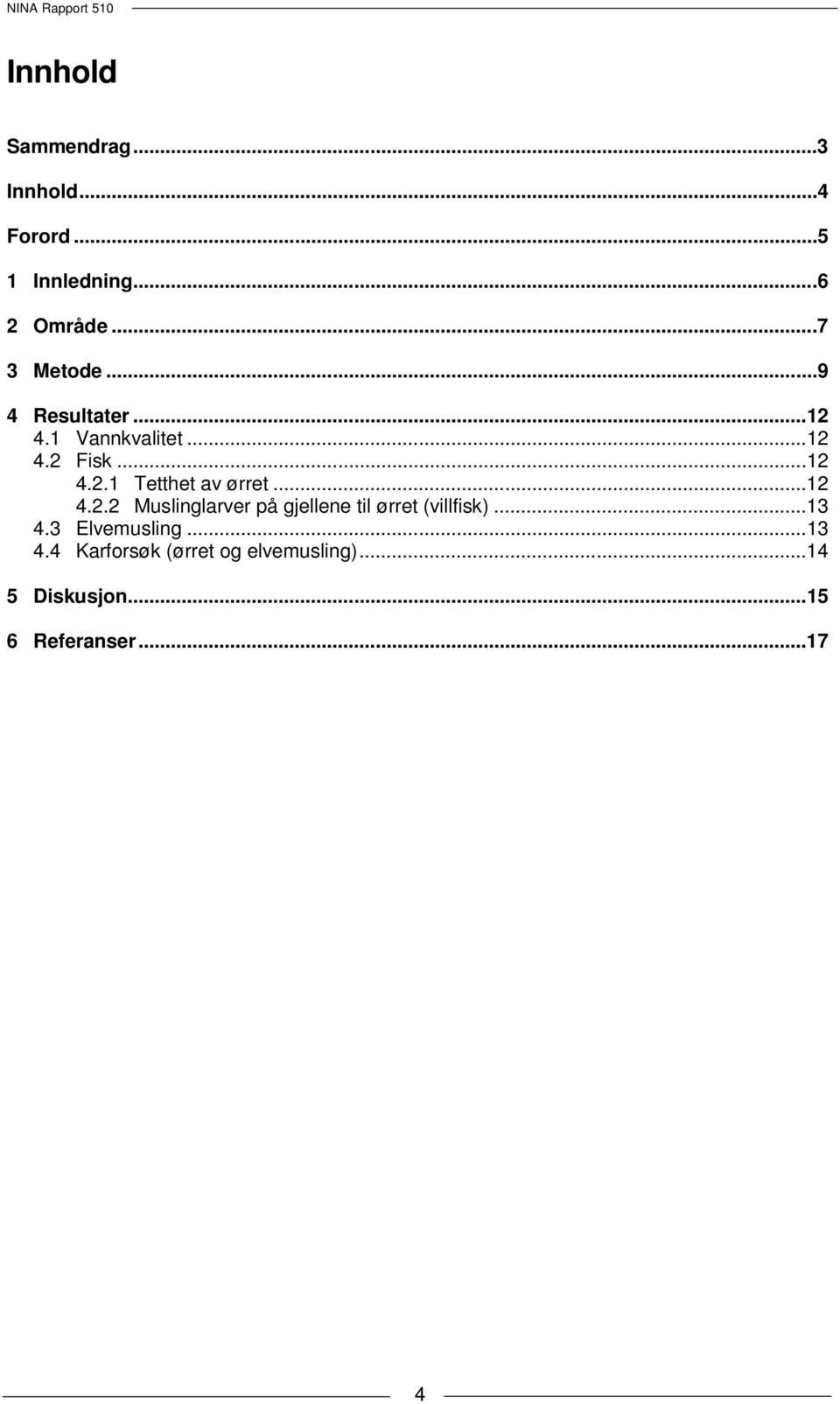 .. 12 4.2.2 Muslinglarver på gjellene til ørret (villfisk)... 13 4.3 Elvemusling.