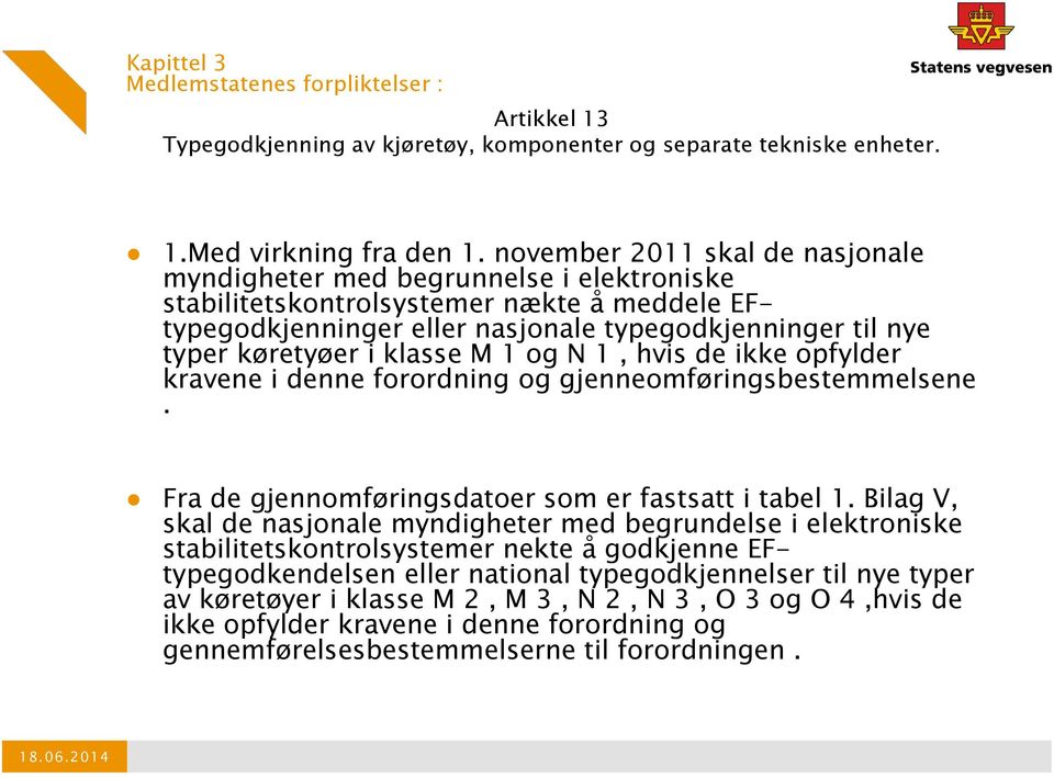 klasse M 1 og N 1, hvis de ikke opfylder kravene i denne forordning og gjenneomføringsbestemmelsene. Fra de gjennomføringsdatoer som er fastsatt i tabel 1.