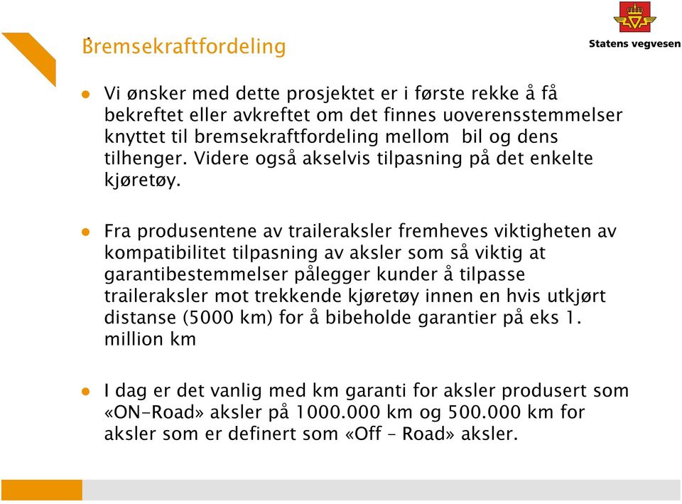 Fra produsentene av traileraksler fremheves viktigheten av kompatibilitet tilpasning av aksler som så viktig at garantibestemmelser pålegger kunder å tilpasse traileraksler