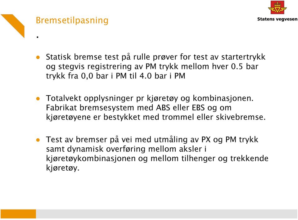 5 bar trykk fra 0,0 bar i PM til 4.0 bar i PM Totalvekt opplysninger pr kjøretøy og kombinasjonen.