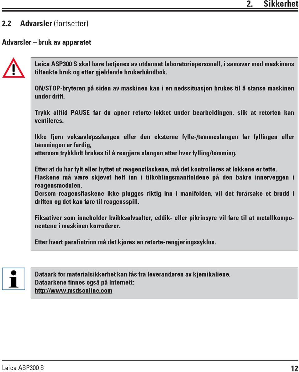 ON/STOP-bryteren på siden av maskinen kan i en nødssituasjon brukes til å stanse maskinen under drift.