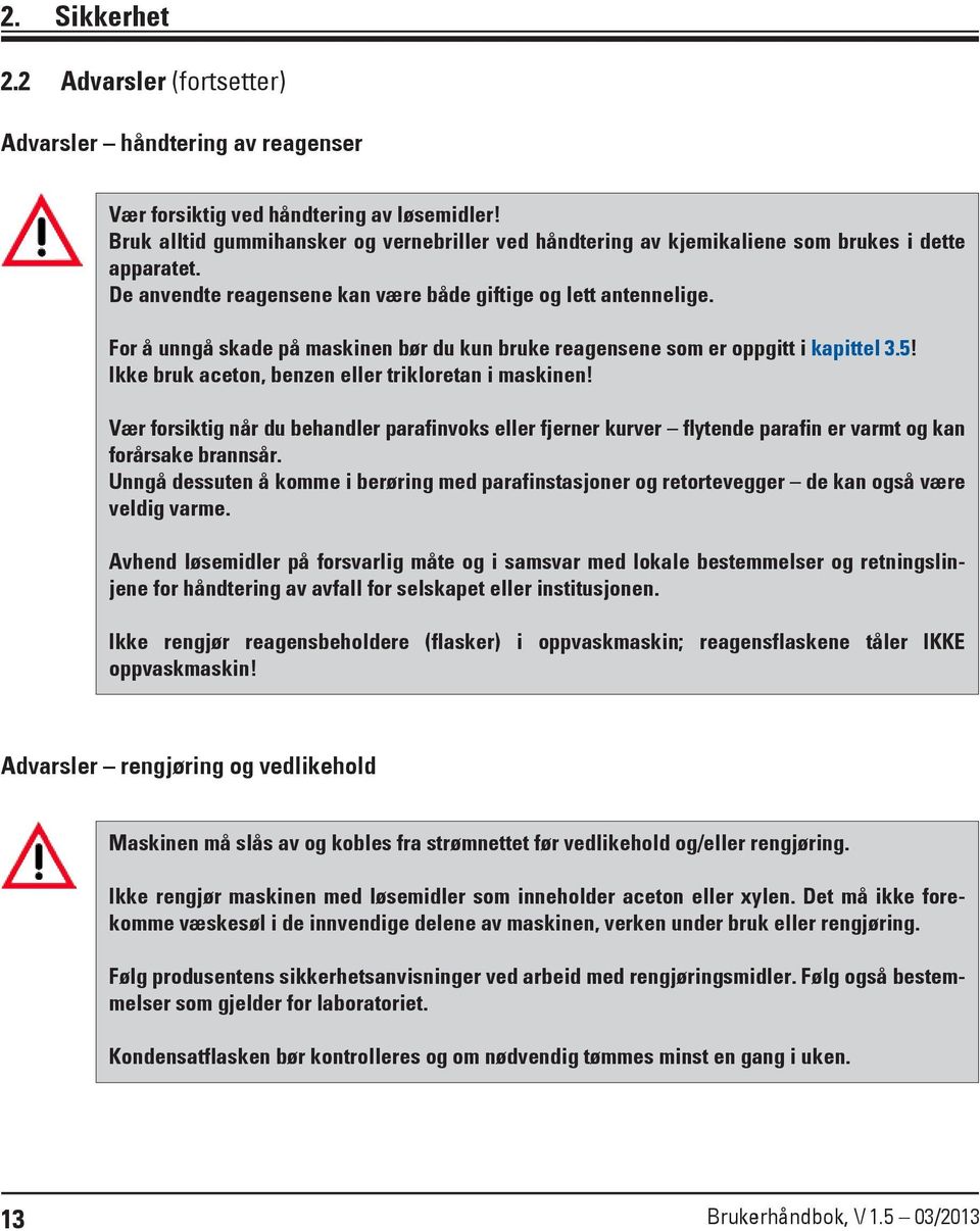 For å unngå skade på maskinen bør du kun bruke reagensene som er oppgitt i kapittel 3.5! Ikke bruk aceton, benzen eller trikloretan i maskinen!