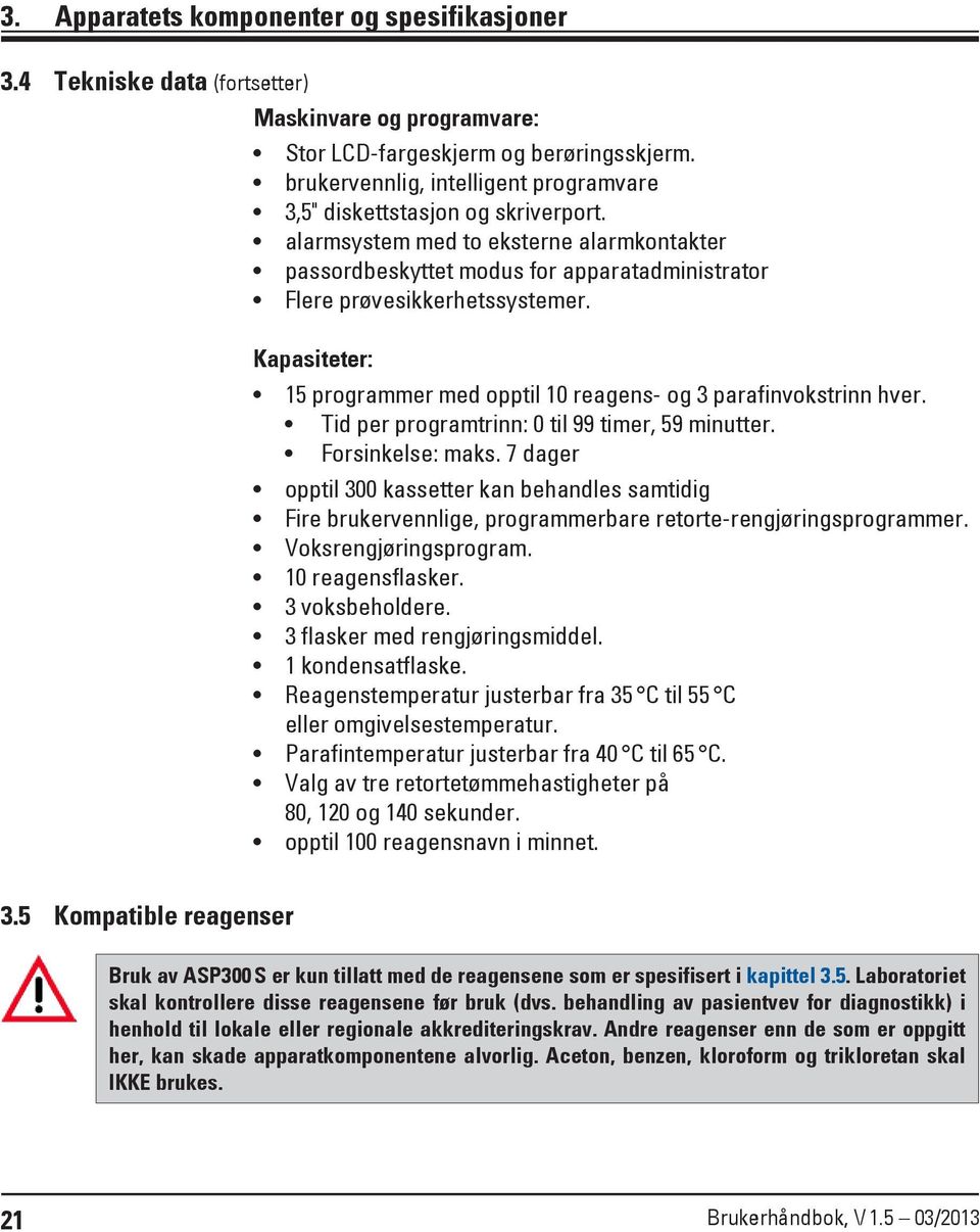 Kapasiteter: 15 programmer med opptil 10 reagens- og 3 parafinvokstrinn hver. Tid per programtrinn: 0 til 99 timer, 59 minutter. Forsinkelse: maks.