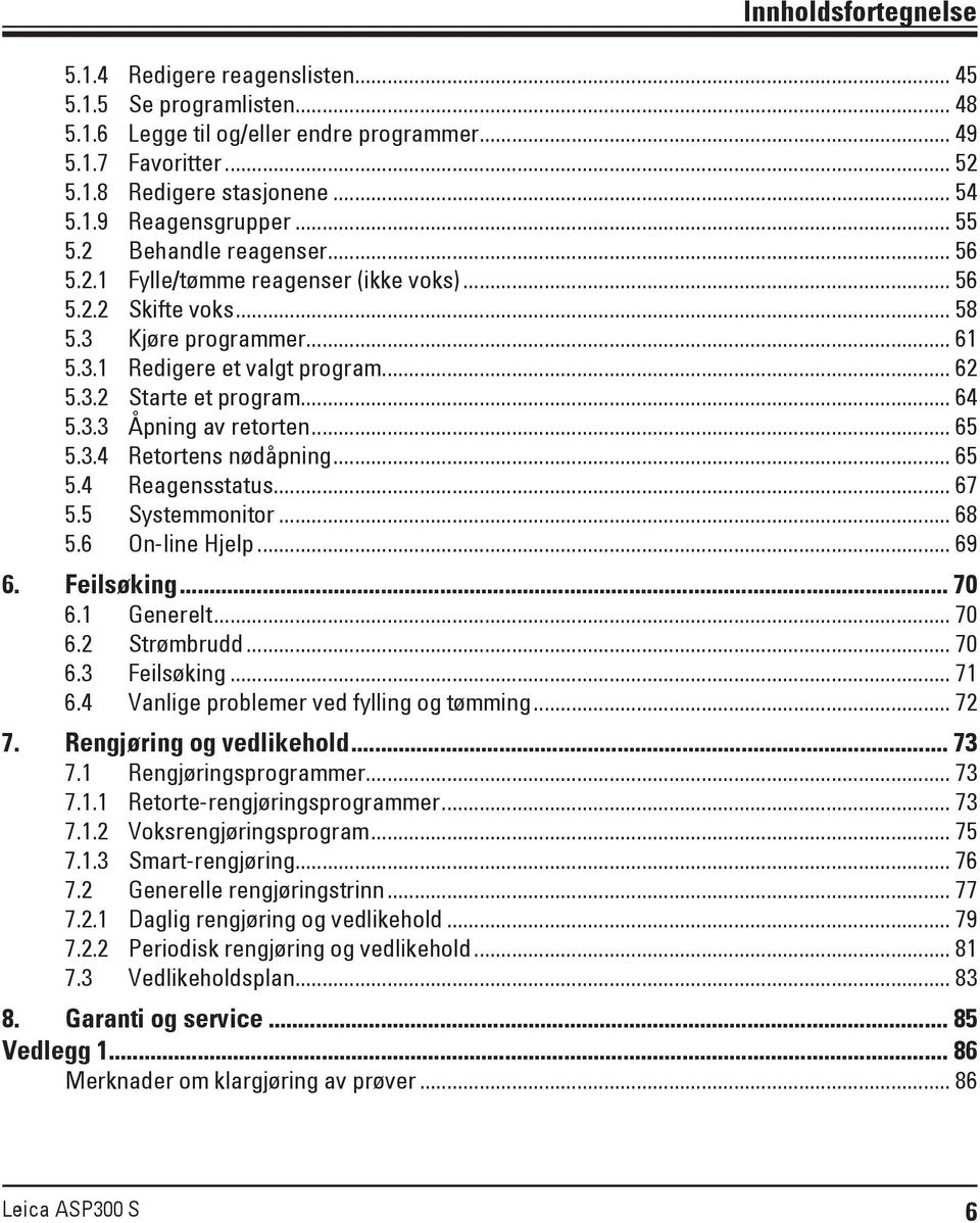 3.3 Åpning av retorten... 65 5.3.4 Retortens nødåpning... 65 5.4 Reagensstatus... 67 5.5 Systemmonitor... 68 5.6 On-line Hjelp... 69 6. Feilsøking... 70 6.1 Generelt... 70 6.2 Strømbrudd... 70 6.3 Feilsøking.