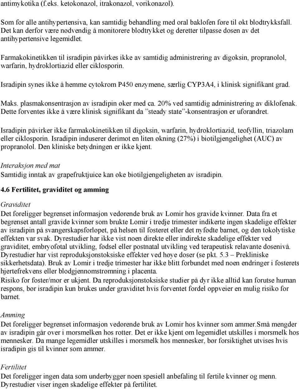 Farmakokinetikken til isradipin påvirkes ikke av samtidig administrering av digoksin, propranolol, warfarin, hydroklortiazid eller ciklosporin.