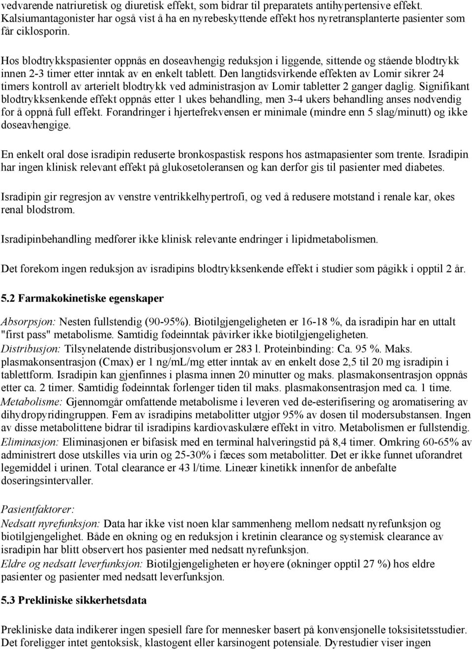 Hos blodtrykkspasienter oppnås en doseavhengig reduksjon i liggende, sittende og stående blodtrykk innen 2-3 timer etter inntak av en enkelt tablett.