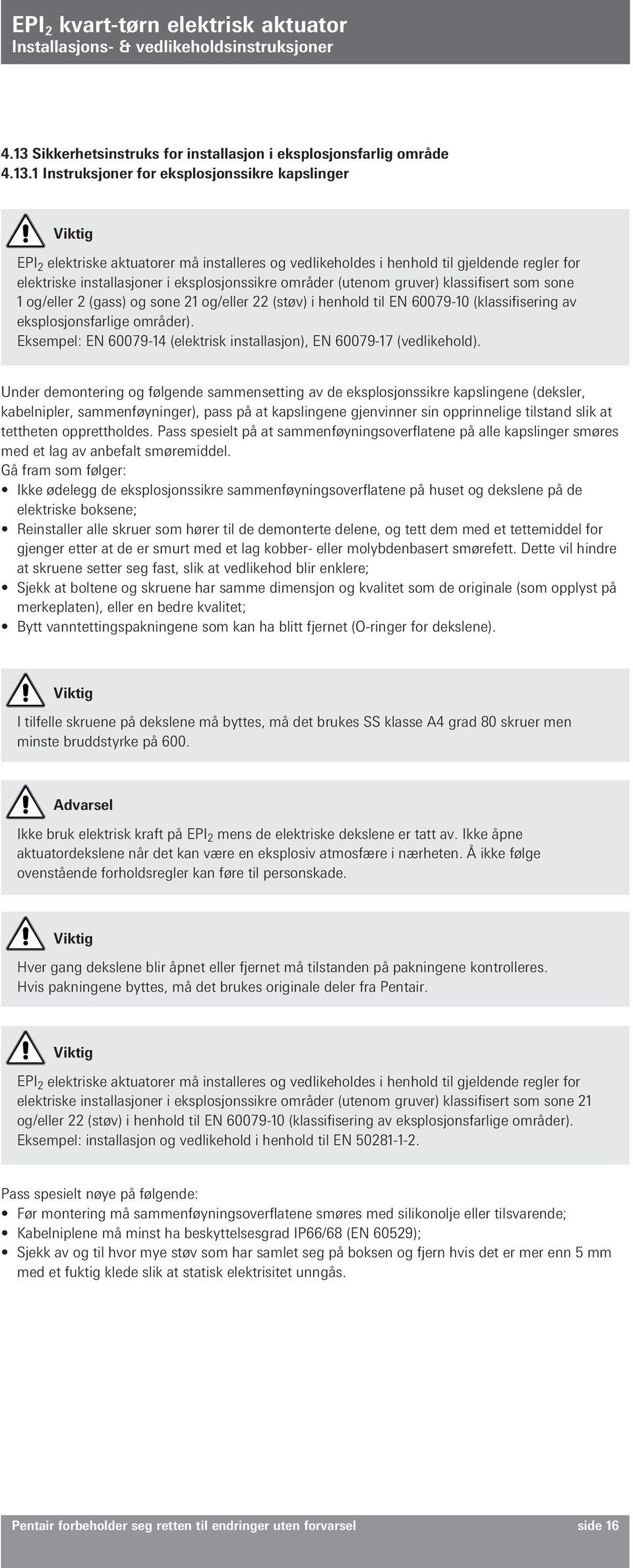 (klassifisering av eksplosjonsfarlige områder). Eksempel: EN 60079-14 (elektrisk installasjon), EN 60079-17 (vedlikehold).