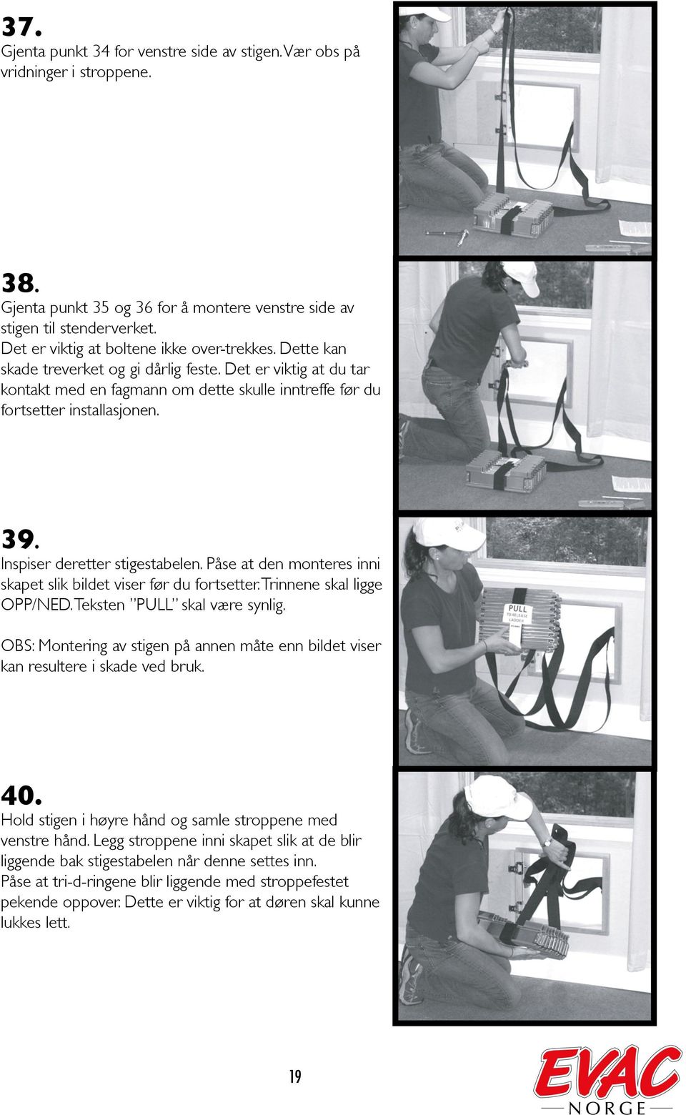 Inspiser deretter stigestabelen. Påse at den monteres inni skapet slik bildet viser før du fortsetter. Trinnene skal ligge OPP/NED. Teksten PULL skal være synlig.