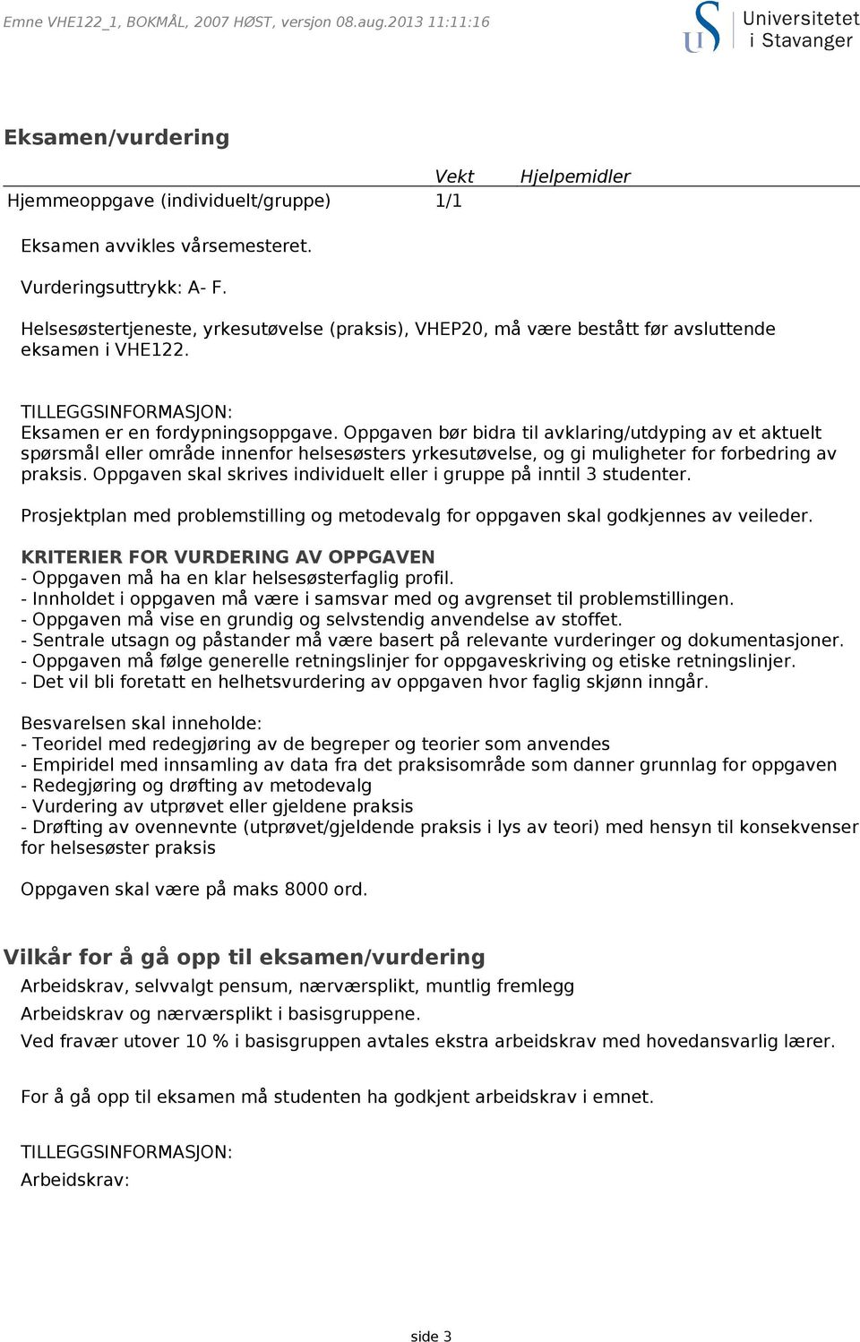 Oppgaven bør bidra til avklaring/utdyping av et aktuelt spørsmål eller område innenfor helsesøsters yrkesutøvelse, og gi muligheter for forbedring av praksis.